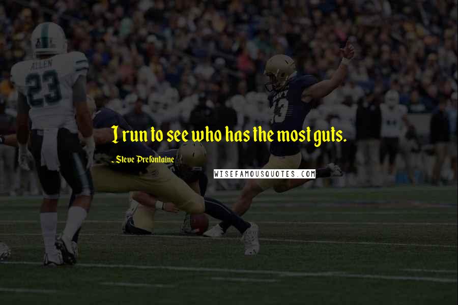 Steve Prefontaine Quotes: I run to see who has the most guts.