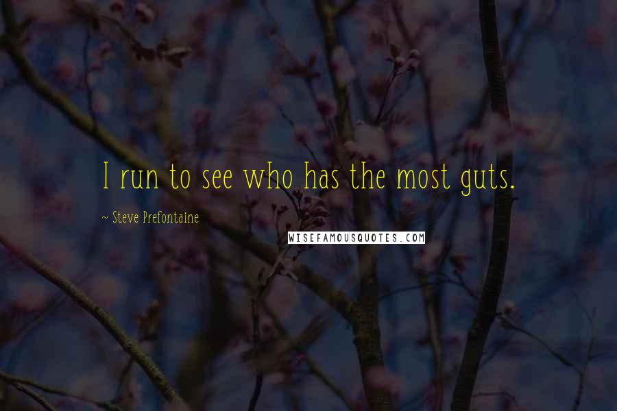 Steve Prefontaine Quotes: I run to see who has the most guts.