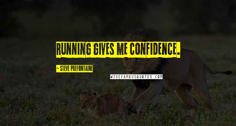 Steve Prefontaine Quotes: Running gives me confidence.