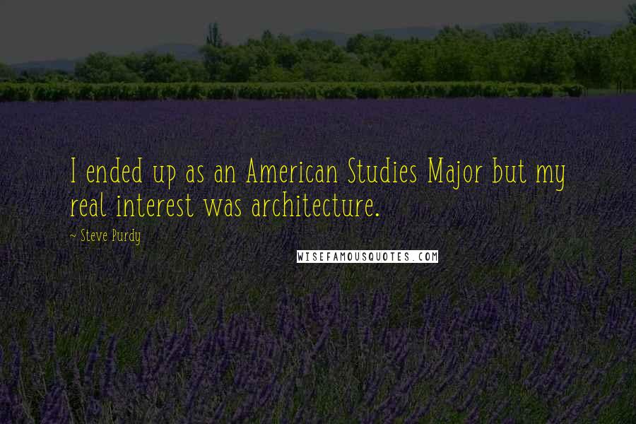 Steve Purdy Quotes: I ended up as an American Studies Major but my real interest was architecture.