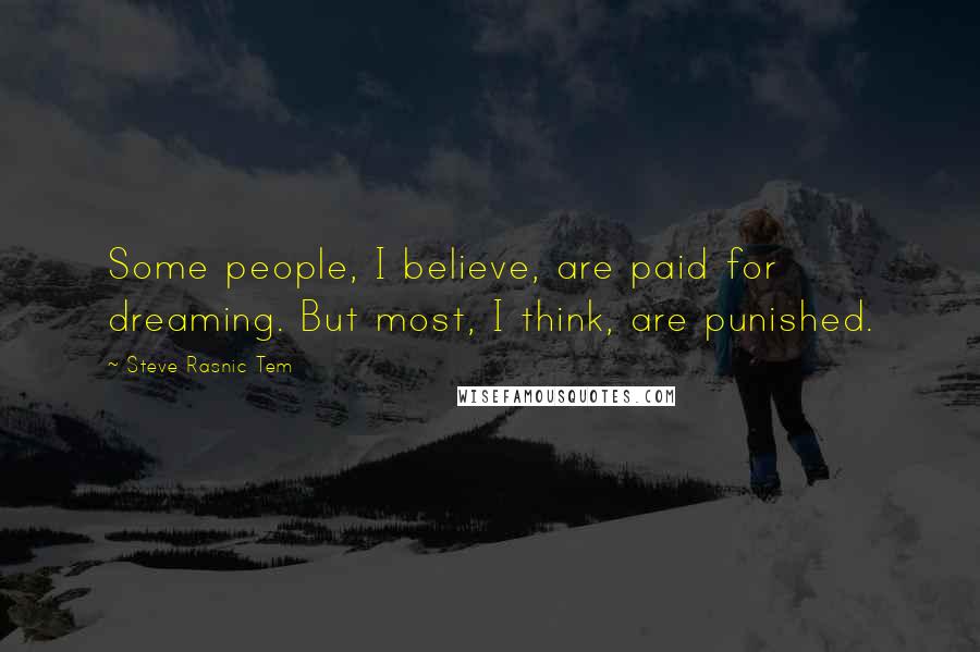 Steve Rasnic Tem Quotes: Some people, I believe, are paid for dreaming. But most, I think, are punished.