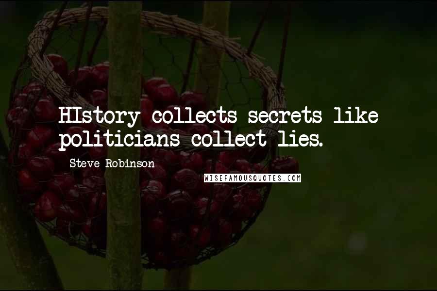 Steve Robinson Quotes: HIstory collects secrets like politicians collect lies.