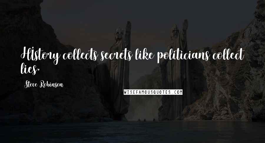 Steve Robinson Quotes: HIstory collects secrets like politicians collect lies.