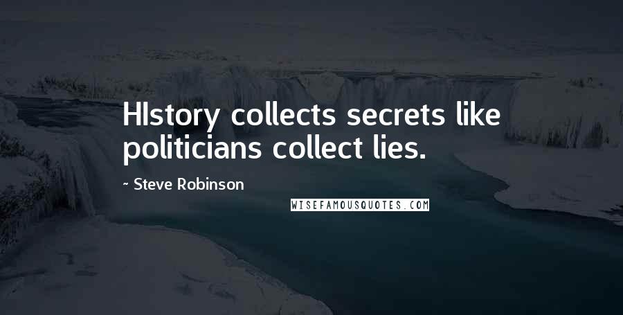 Steve Robinson Quotes: HIstory collects secrets like politicians collect lies.