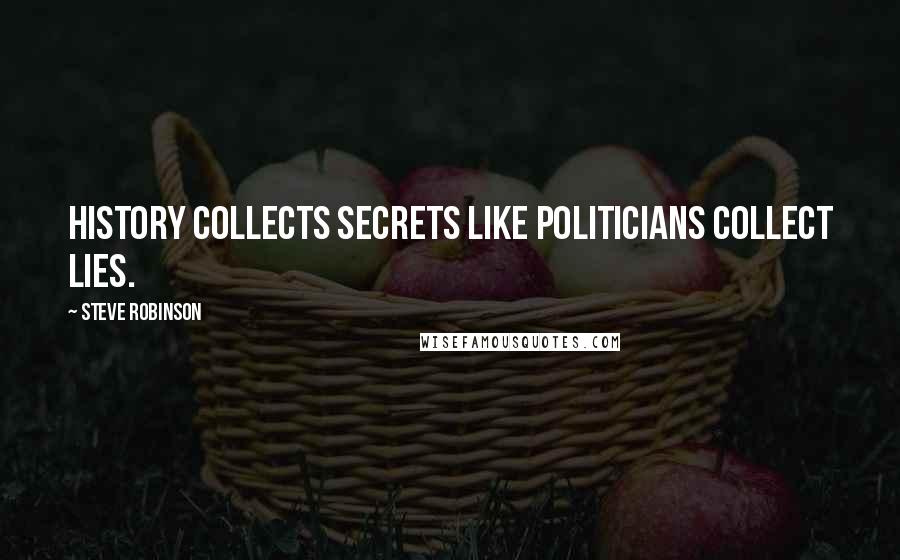 Steve Robinson Quotes: HIstory collects secrets like politicians collect lies.