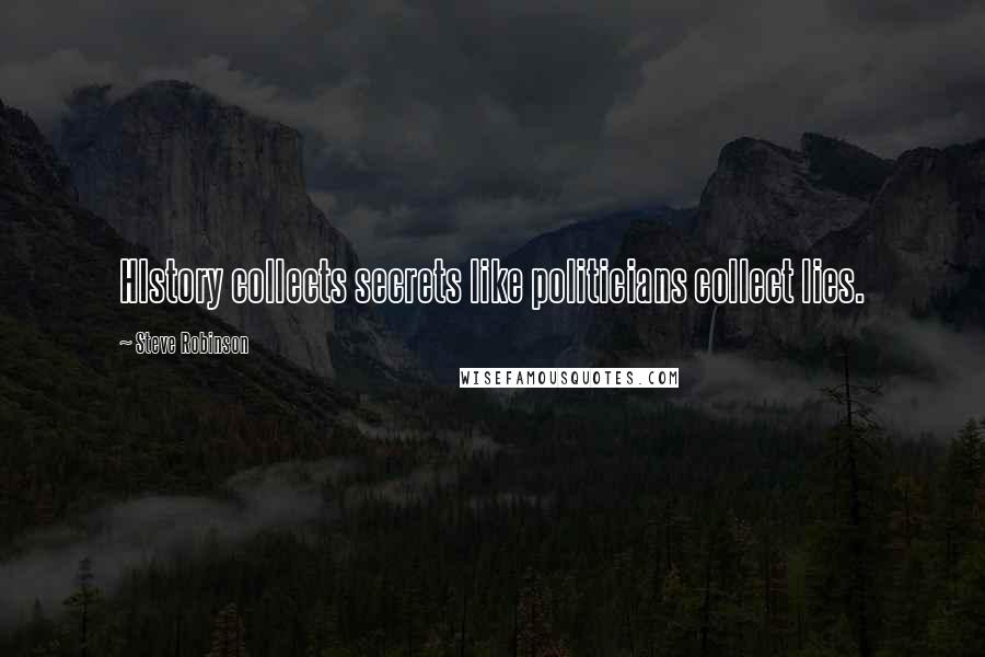 Steve Robinson Quotes: HIstory collects secrets like politicians collect lies.