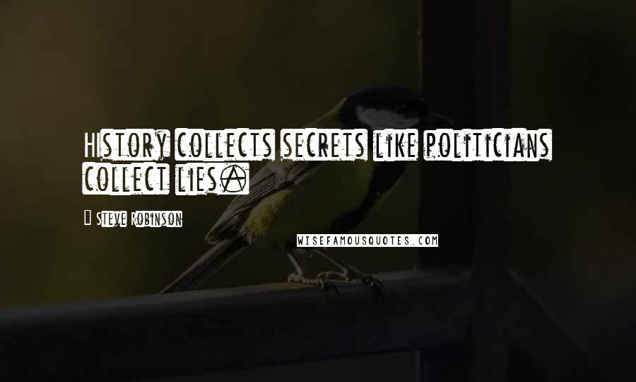 Steve Robinson Quotes: HIstory collects secrets like politicians collect lies.