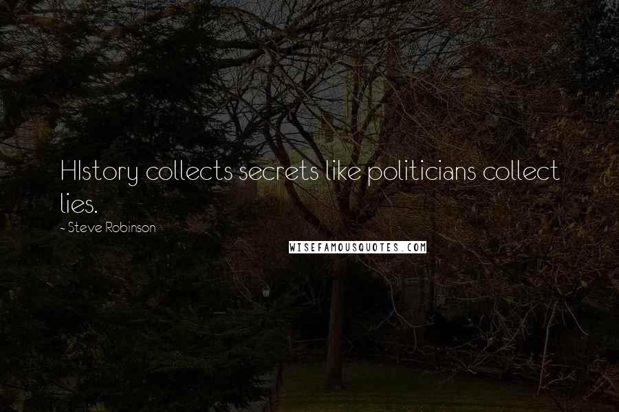 Steve Robinson Quotes: HIstory collects secrets like politicians collect lies.