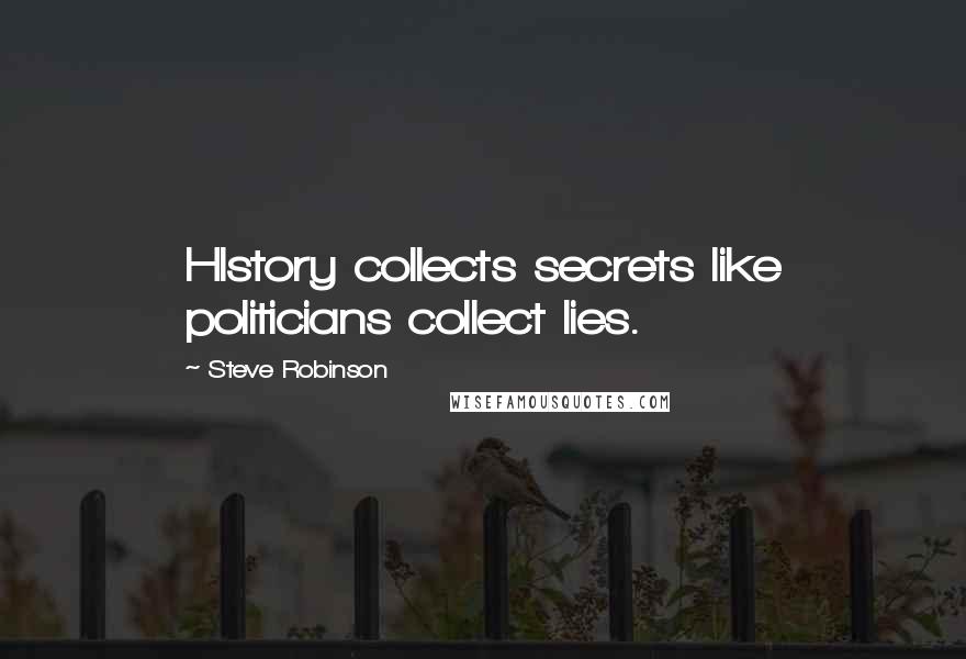Steve Robinson Quotes: HIstory collects secrets like politicians collect lies.