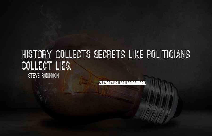 Steve Robinson Quotes: HIstory collects secrets like politicians collect lies.