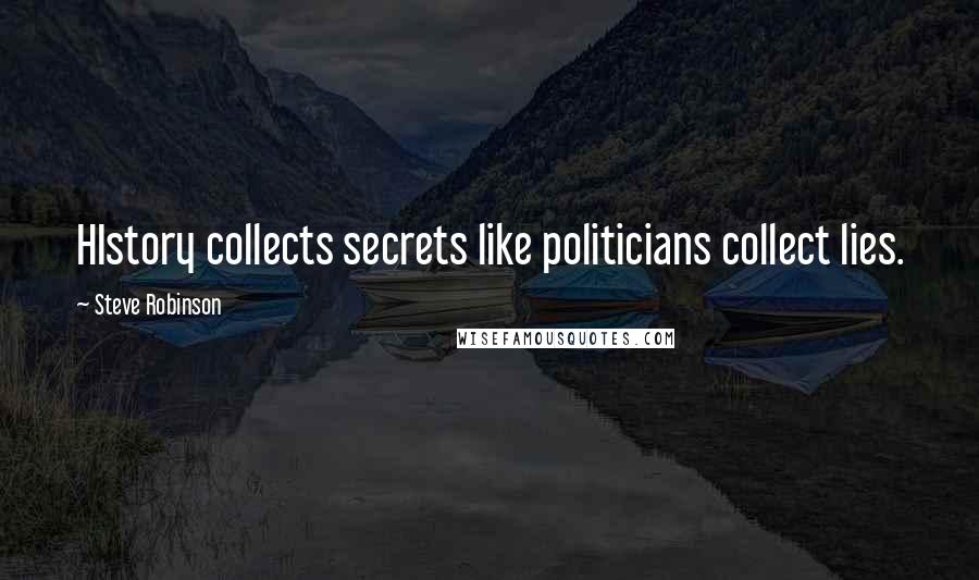 Steve Robinson Quotes: HIstory collects secrets like politicians collect lies.