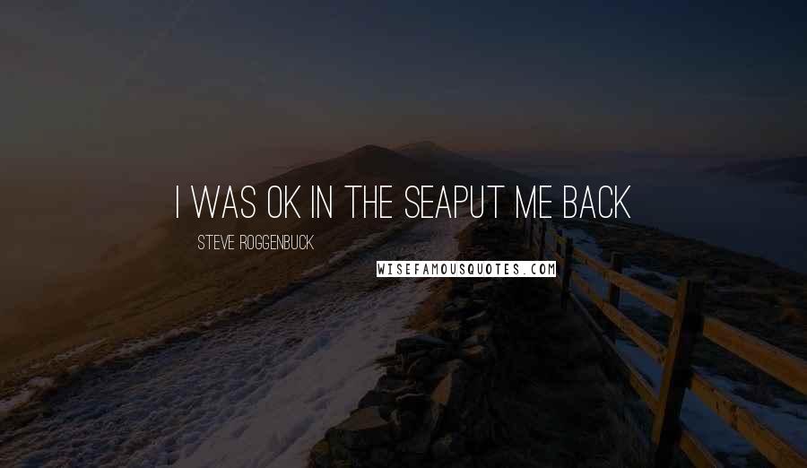 Steve Roggenbuck Quotes: i was ok in the seaput me back