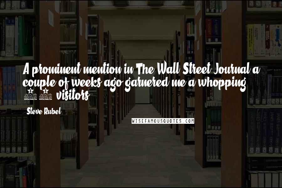 Steve Rubel Quotes: A prominent mention in The Wall Street Journal a couple of weeks ago garnered me a whopping 40 visitors.