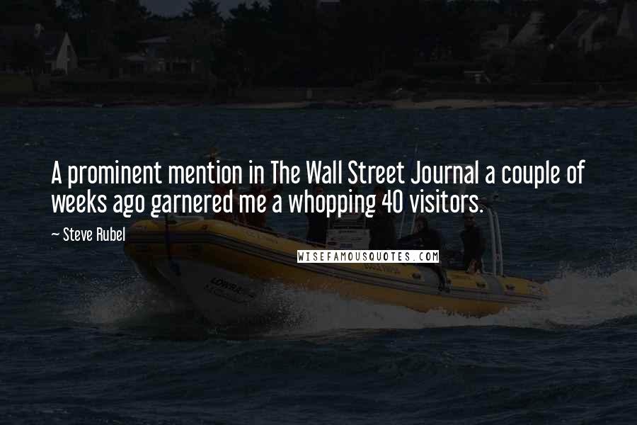 Steve Rubel Quotes: A prominent mention in The Wall Street Journal a couple of weeks ago garnered me a whopping 40 visitors.