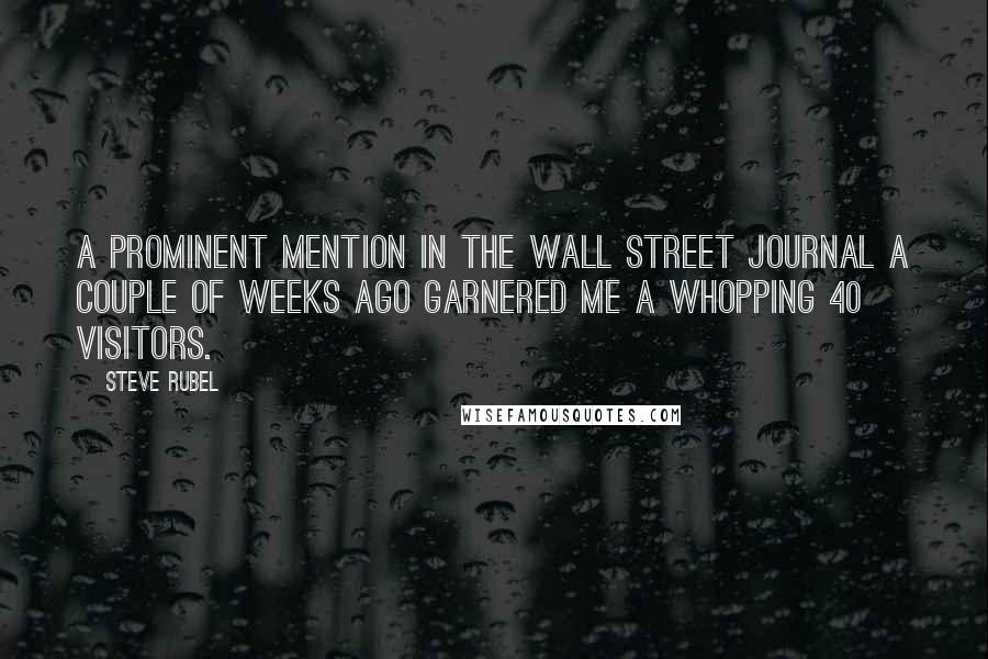Steve Rubel Quotes: A prominent mention in The Wall Street Journal a couple of weeks ago garnered me a whopping 40 visitors.