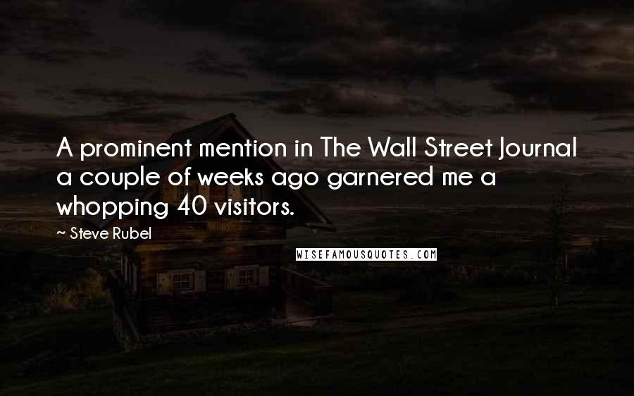 Steve Rubel Quotes: A prominent mention in The Wall Street Journal a couple of weeks ago garnered me a whopping 40 visitors.