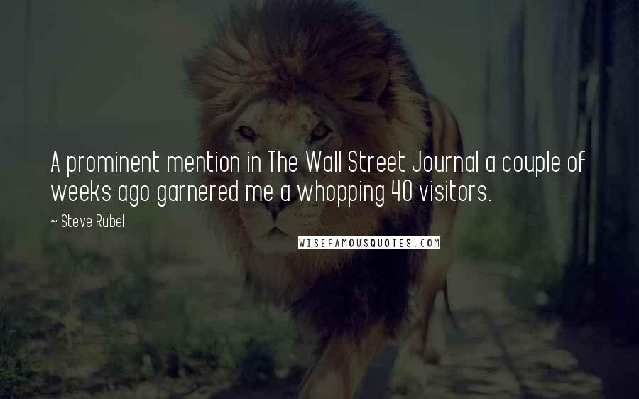 Steve Rubel Quotes: A prominent mention in The Wall Street Journal a couple of weeks ago garnered me a whopping 40 visitors.