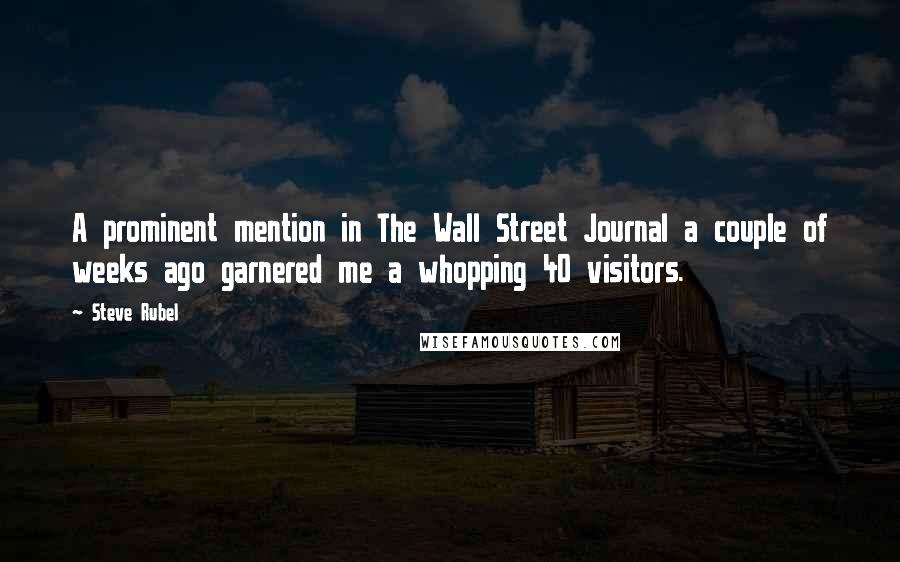 Steve Rubel Quotes: A prominent mention in The Wall Street Journal a couple of weeks ago garnered me a whopping 40 visitors.