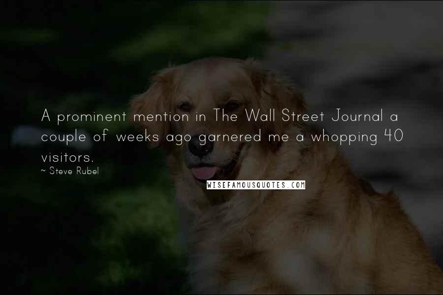 Steve Rubel Quotes: A prominent mention in The Wall Street Journal a couple of weeks ago garnered me a whopping 40 visitors.