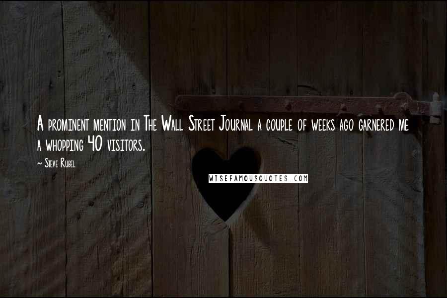 Steve Rubel Quotes: A prominent mention in The Wall Street Journal a couple of weeks ago garnered me a whopping 40 visitors.