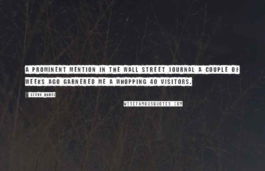 Steve Rubel Quotes: A prominent mention in The Wall Street Journal a couple of weeks ago garnered me a whopping 40 visitors.