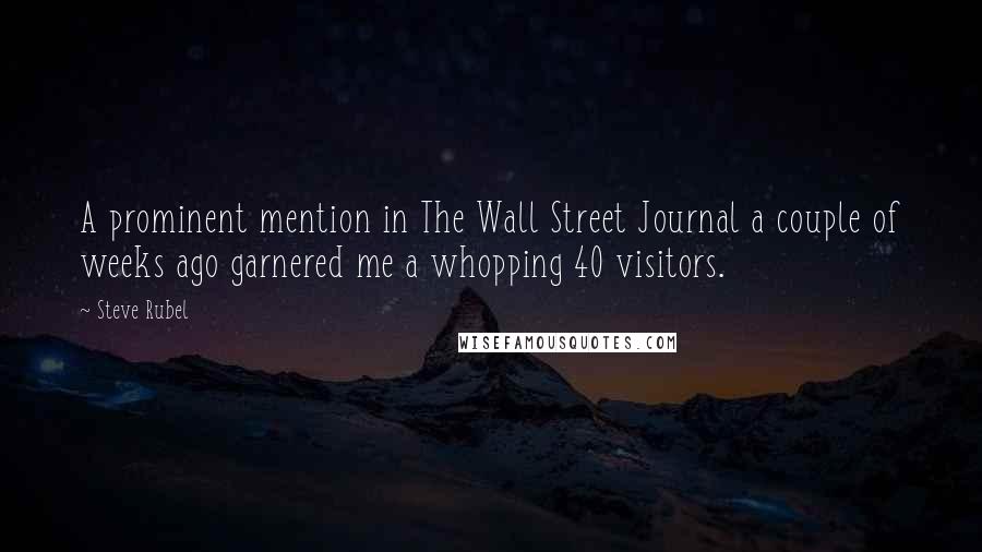 Steve Rubel Quotes: A prominent mention in The Wall Street Journal a couple of weeks ago garnered me a whopping 40 visitors.