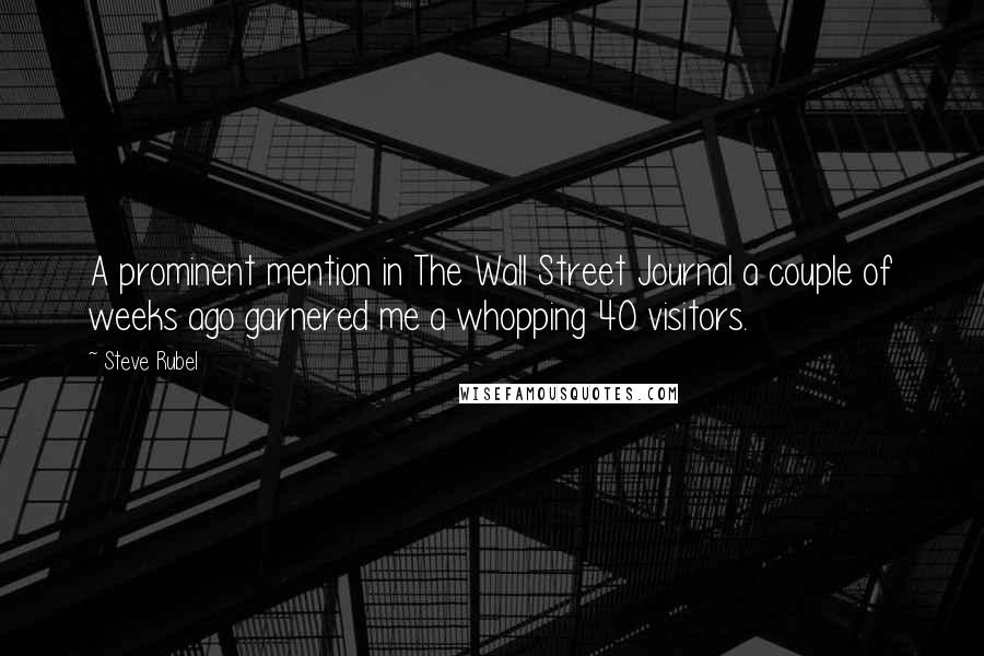 Steve Rubel Quotes: A prominent mention in The Wall Street Journal a couple of weeks ago garnered me a whopping 40 visitors.