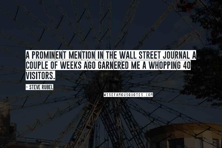 Steve Rubel Quotes: A prominent mention in The Wall Street Journal a couple of weeks ago garnered me a whopping 40 visitors.