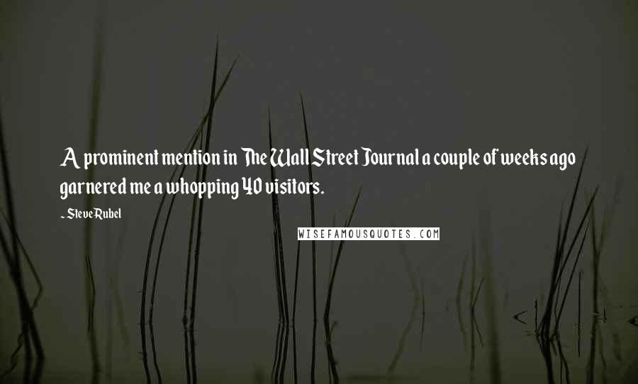 Steve Rubel Quotes: A prominent mention in The Wall Street Journal a couple of weeks ago garnered me a whopping 40 visitors.