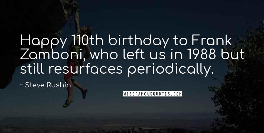 Steve Rushin Quotes: Happy 110th birthday to Frank Zamboni, who left us in 1988 but still resurfaces periodically.