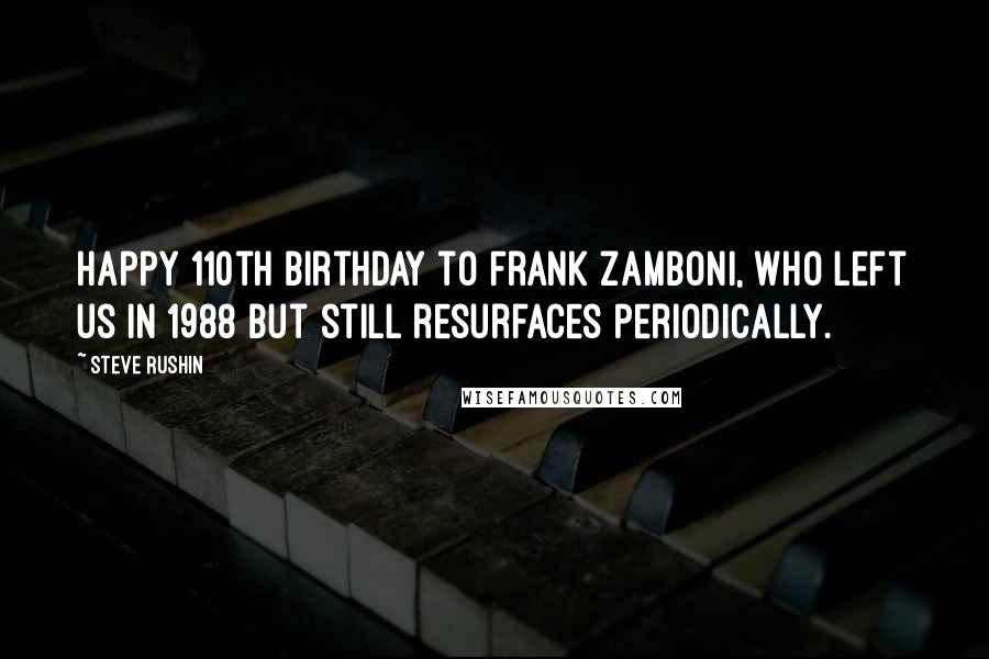 Steve Rushin Quotes: Happy 110th birthday to Frank Zamboni, who left us in 1988 but still resurfaces periodically.