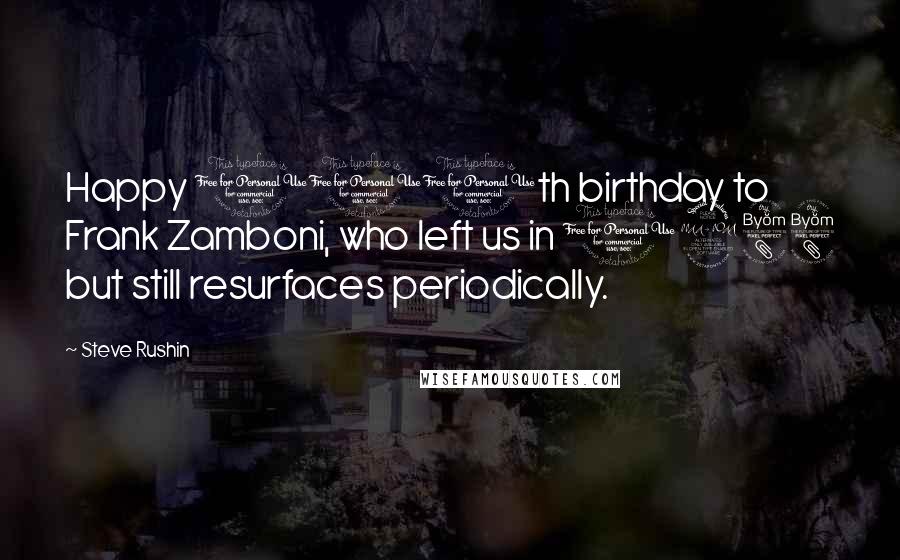 Steve Rushin Quotes: Happy 110th birthday to Frank Zamboni, who left us in 1988 but still resurfaces periodically.