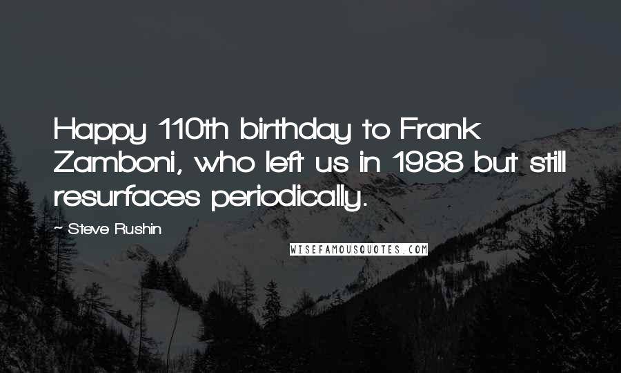 Steve Rushin Quotes: Happy 110th birthday to Frank Zamboni, who left us in 1988 but still resurfaces periodically.