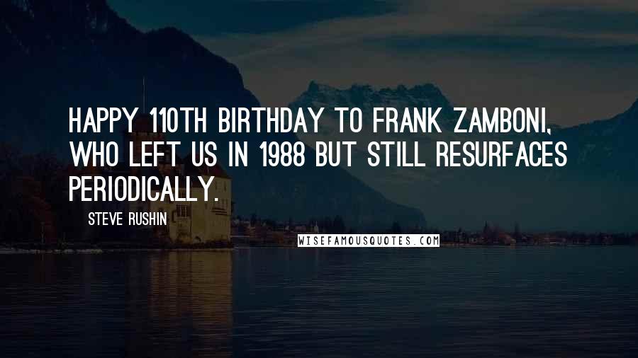 Steve Rushin Quotes: Happy 110th birthday to Frank Zamboni, who left us in 1988 but still resurfaces periodically.