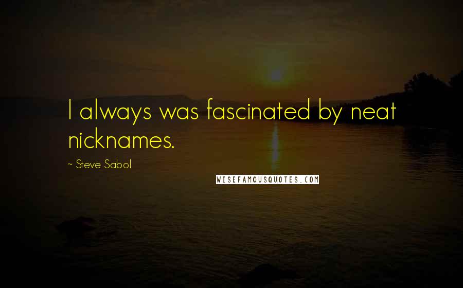 Steve Sabol Quotes: I always was fascinated by neat nicknames.