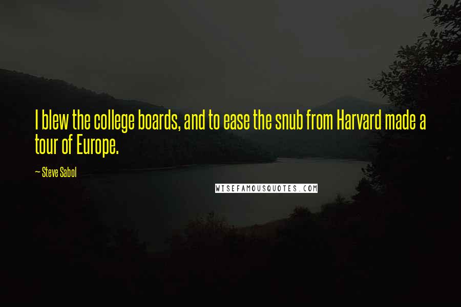 Steve Sabol Quotes: I blew the college boards, and to ease the snub from Harvard made a tour of Europe.