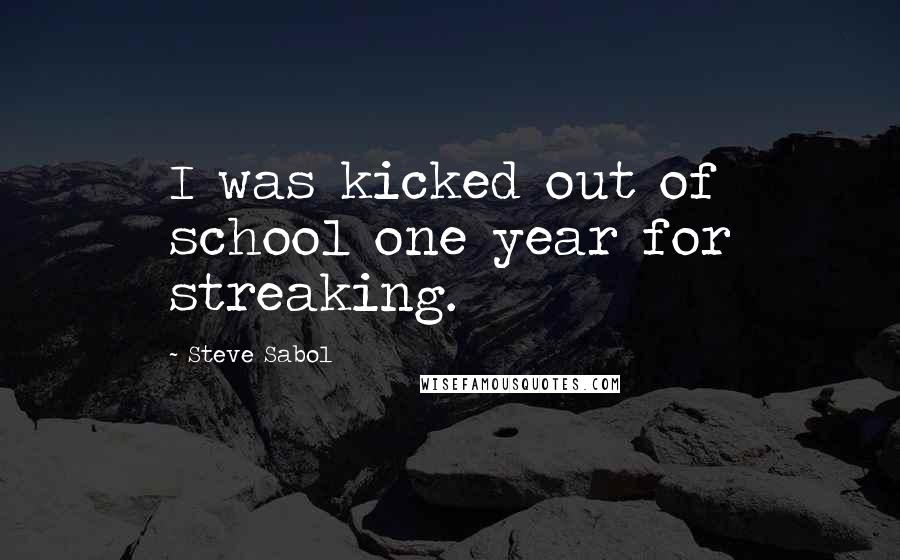Steve Sabol Quotes: I was kicked out of school one year for streaking.
