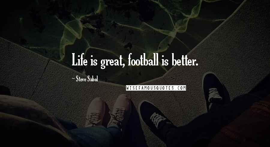 Steve Sabol Quotes: Life is great, football is better.