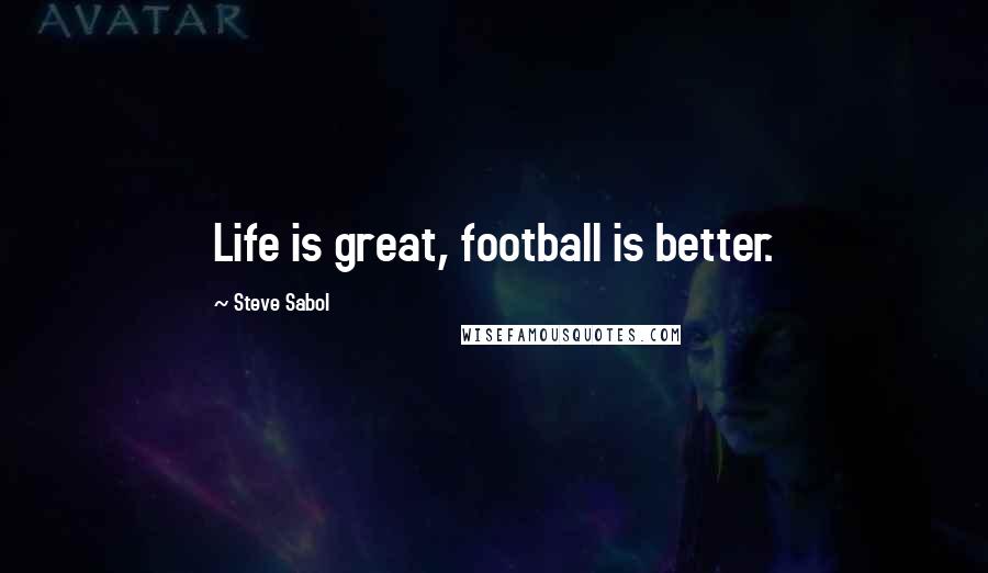 Steve Sabol Quotes: Life is great, football is better.