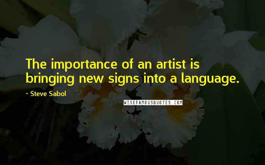 Steve Sabol Quotes: The importance of an artist is bringing new signs into a language.