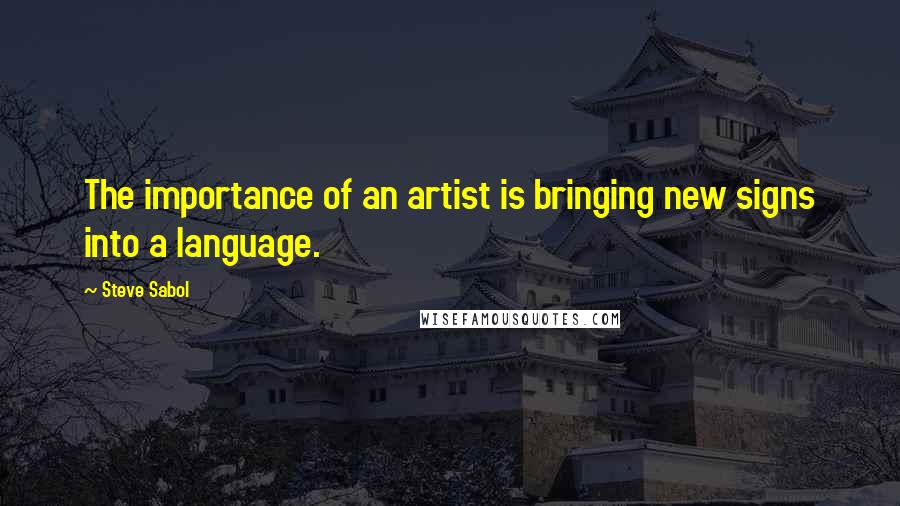 Steve Sabol Quotes: The importance of an artist is bringing new signs into a language.