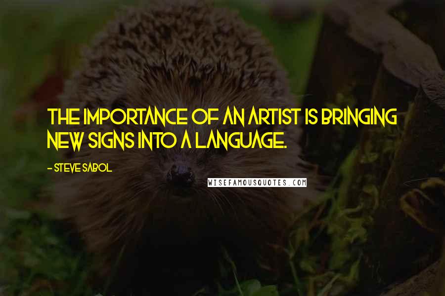 Steve Sabol Quotes: The importance of an artist is bringing new signs into a language.