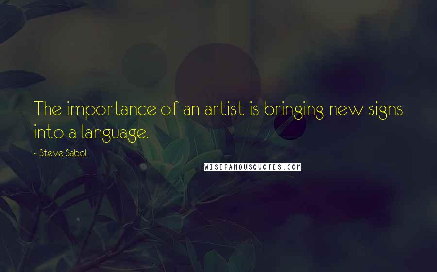 Steve Sabol Quotes: The importance of an artist is bringing new signs into a language.