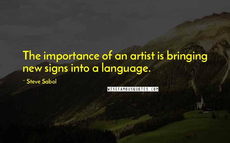 Steve Sabol Quotes: The importance of an artist is bringing new signs into a language.