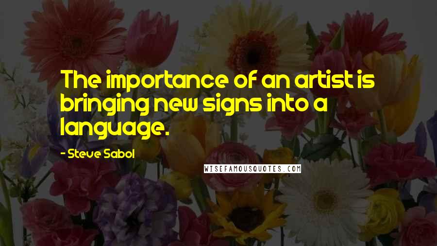 Steve Sabol Quotes: The importance of an artist is bringing new signs into a language.