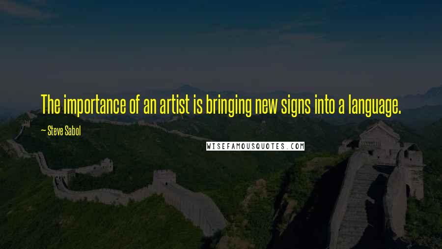 Steve Sabol Quotes: The importance of an artist is bringing new signs into a language.