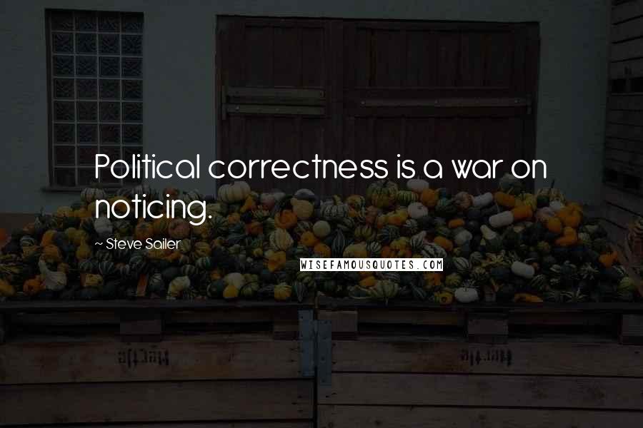 Steve Sailer Quotes: Political correctness is a war on noticing.
