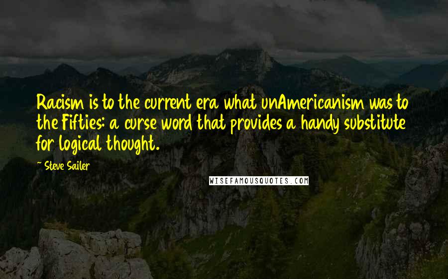 Steve Sailer Quotes: Racism is to the current era what unAmericanism was to the Fifties: a curse word that provides a handy substitute for logical thought.