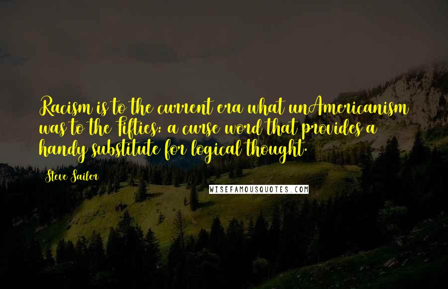 Steve Sailer Quotes: Racism is to the current era what unAmericanism was to the Fifties: a curse word that provides a handy substitute for logical thought.