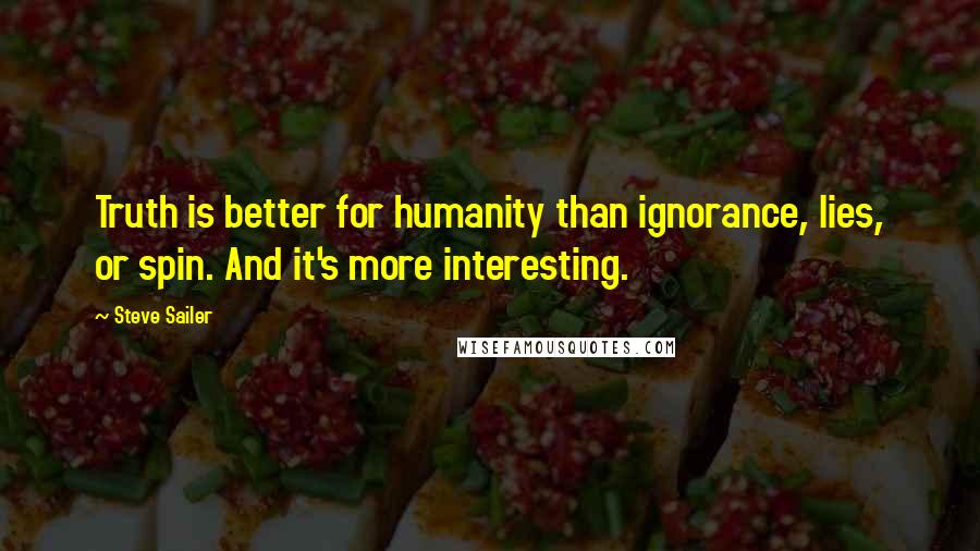 Steve Sailer Quotes: Truth is better for humanity than ignorance, lies, or spin. And it's more interesting.